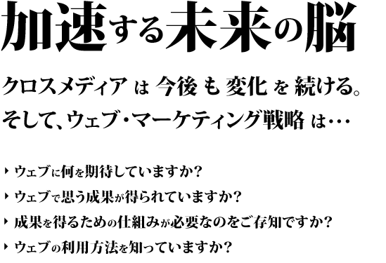 加速する未来の脳 | クロスメディアは今後も変化を続ける。そして、ウェブ・マーケティング戦略は・・・